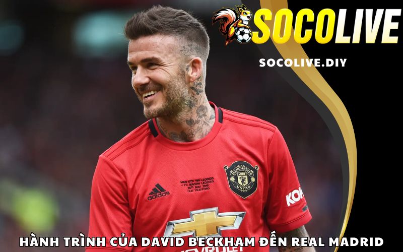 Hành trình của David Beckham đến Real Madrid