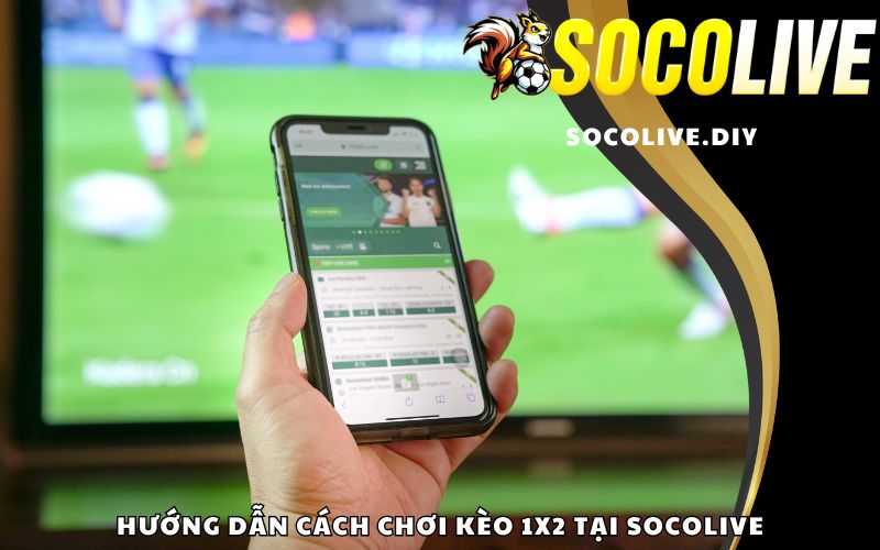 Hướng dẫn cách chơi kèo 1x2 tại Socolive