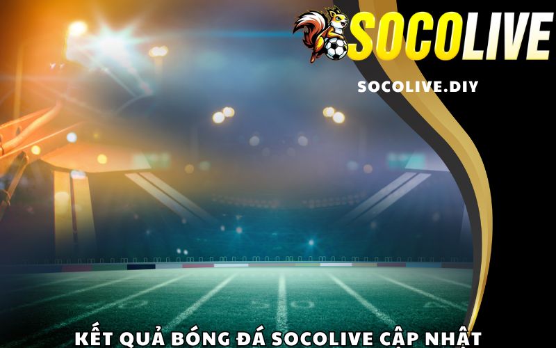 Kết quả bóng đá Socolive cập nhật giải đấu trên thế giới