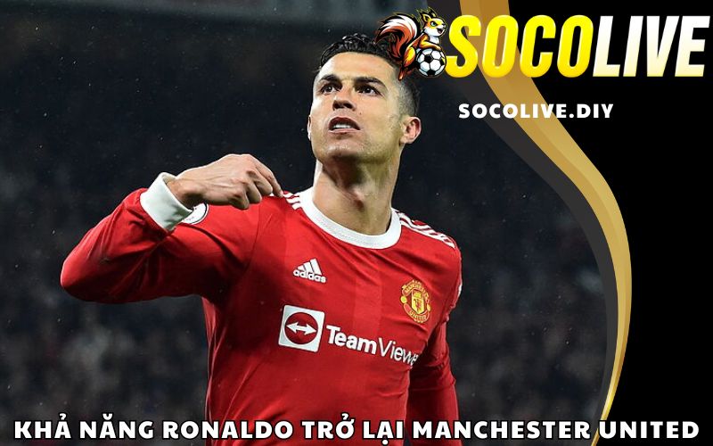 Khả năng Ronaldo trở lại Manchester United