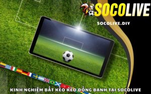 Kinh nghiệm bắt kèo kèo đồng banh tại Socolive