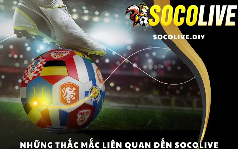 Những thắc mắc phổ biến liên quan đến Socolive