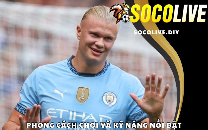 Phong cách chơi và kỹ năng nổi bật của Erling Haaland